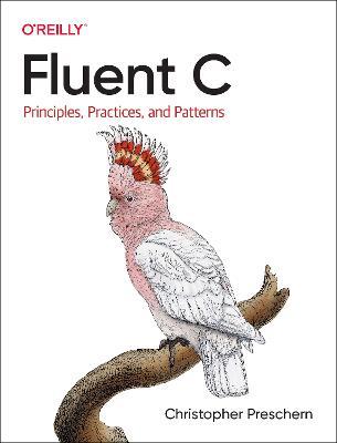 Fluent C: Principles, Practices, and Patterns - Christopher Preschern