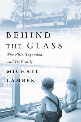 Behind the Glass: The Villa Tugendhat and Its Family - Michael Lambek