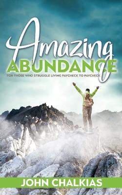 Amazing Abundance: For Those Who Struggle Living Paycheck to Paycheck - John Chalkias