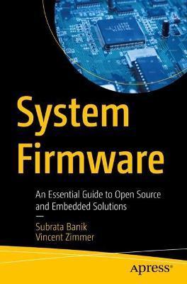 System Firmware: An Essential Guide to Open Source and Embedded Solutions - Subrata Banik