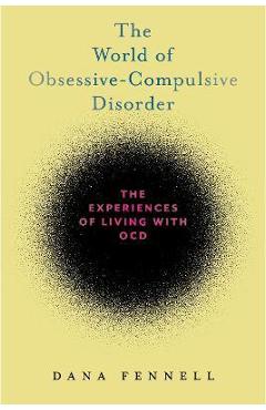 Coperta cărții 'The World of Obsessive-Compulsive Disorder: The Experiences of Living with Ocd - Dana Fennell'