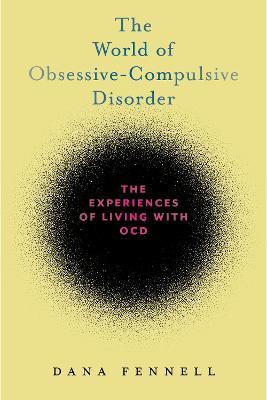 The World of Obsessive-Compulsive Disorder: The Experiences of Living with Ocd - Dana Fennell