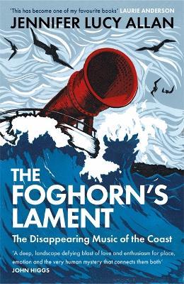 The Foghorn's Lament: The Disappearing Music of the Coast - Jennifer Lucy Allan