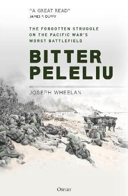 Bitter Peleliu: The Forgotten Struggle on the Pacific War's Worst Battlefield - Joseph Wheelan