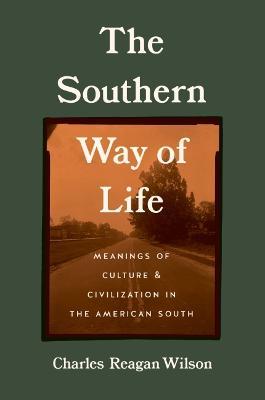 The Southern Way of Life: Meanings of Culture and Civilization in the American South - Charles Reagan Wilson