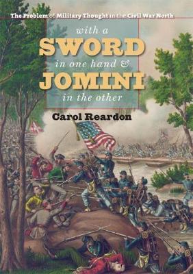 With a Sword in One Hand & Jomini in the Other: The Problem of Military Thought in the Civil War North - Carol Reardon