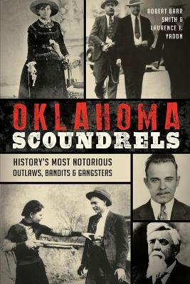 Oklahoma Scoundrels: History's Most Notorious Outlaws, Bandits & Gangsters - Yadon