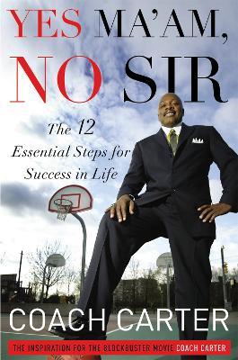 Yes Ma'am, No Sir: The 12 Essential Steps for Success in Life - Coach Carter