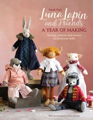 Luna Lapin and Friends, a Year of Making: Sewing Patterns and Stories from Luna's Little World - Sarah Peel