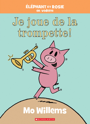 Éléphant Et Rosie: Je Joue de la Trompette! - Mo Willems