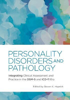 Personality Disorders and Pathology: Integrating Clinical Assessment and Practice in the Dsm-5 and ICD-11 Era - Steven K. Huprich