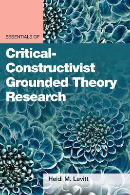 Essentials of Critical-Constructivist Grounded Theory Research - Heidi M. Levitt