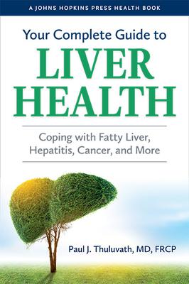 Your Complete Guide to Liver Health: Coping with Fatty Liver, Hepatitis, Cancer, and More - Paul J. Thuluvath