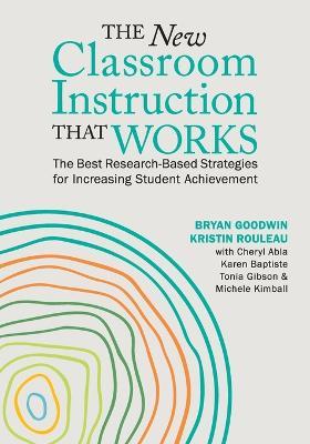 The New Classroom Instruction That Works: The Best Research-Based Strategies for Increasing Student Achievement - Bryan Goodwin