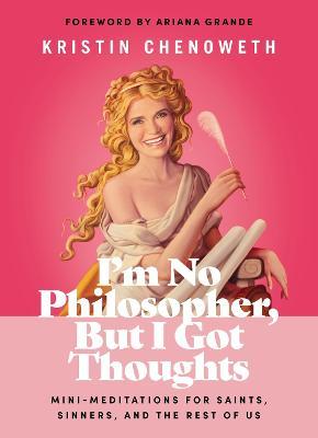 I'm No Philosopher, But I Got Thoughts: Mini-Meditations for Saints, Sinners, and the Rest of Us - Kristin Chenoweth