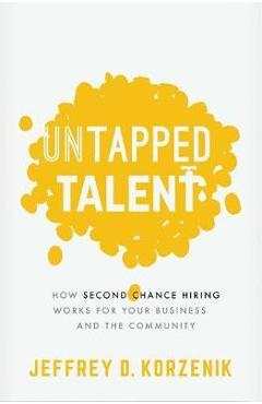 Poza produsului Untapped Talent: How Second Chance Hiring Works for Your Business and the Community - Jeffrey D. Korzenik