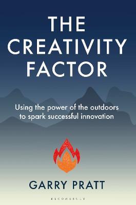The Creativity Factor: Using the Power of the Outdoors to Spark Successful Innovation - Garry Pratt