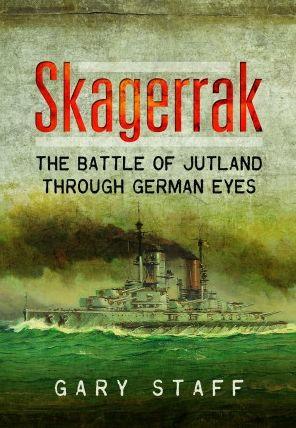 Skagerrak: The Battle of Jutland Through German Eyes - Gary Staff