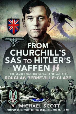 From Churchill's SAS to Hitler's Waffen-SS: The Secret Wartime Exploits of Captain Douglas Berneville-Claye - Michael Scott