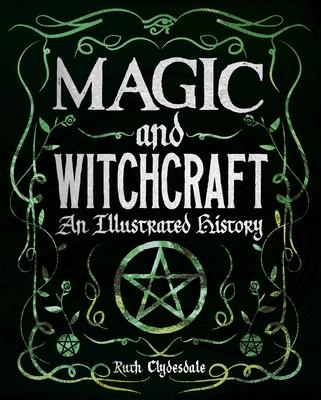 Magic and Witchcraft: An Illustrated History - Ruth Clydesdale