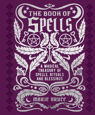 The Book of Spells: A Magical Treasury of Spells, Rituals and Blessings - Marie Bruce