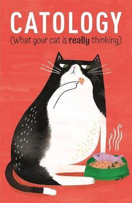 Catology: What Your Cat Is Really Thinking - Ruby Foster