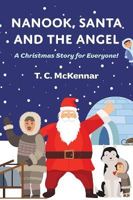 Nanook, Santa and the Angel - T. C. Mckennar