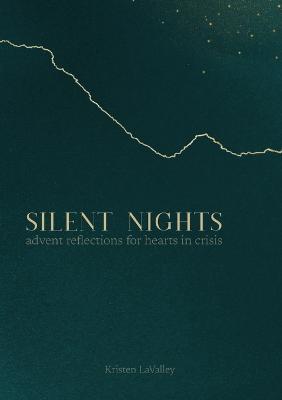 Silent Nights: Advent Reflections for Hearts in Crisis - Kristen Lavalley