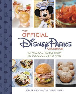 The Official Disney Parks Cookbook: 101 Magical Recipes from the Delicious Disney Series - Pam Brandon