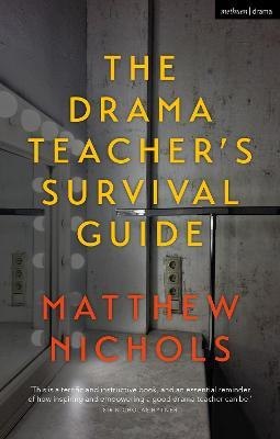 The Drama Teacher's Survival Guide - Matthew Nichols