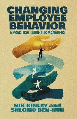 Changing Employee Behavior: A Practical Guide for Managers - Nik Kinley