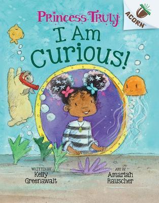 I Am Curious: An Acorn Book (Princess Truly #7) - Kelly Greenawalt