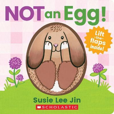 Not an Egg! (a Lift-The-Flap Book) - Susie Lee Jin