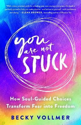 You Are Not Stuck: How Soul-Guided Choices Transform Fear Into Freedom - Becky Vollmer