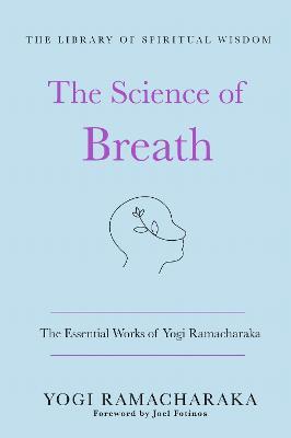 The Science of Breath: The Essential Works of Yogi Ramacharaka: (The Library of Spiritual Wisdom) - Yogi Ramacharaka