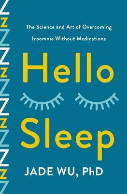 Hello Sleep: The Science and Art of Overcoming Insomnia Without Medications - Jade Wu