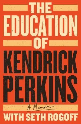 The Education of Kendrick Perkins: A Memoir - Kendrick Perkins