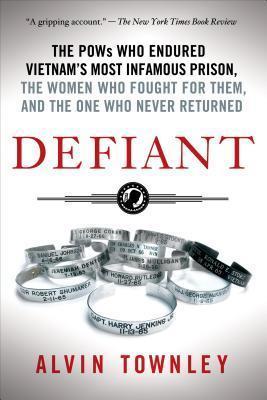Defiant: The POWs Who Endured Vietnam's Most Infamous Prison, the - Alvin Townley
