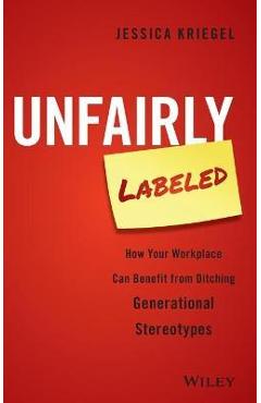 Coperta cărții 'Unfairly Labeled: How Your Workplace Can Benefit from Ditching Generational Stereotypes - Jessica Kriegel'