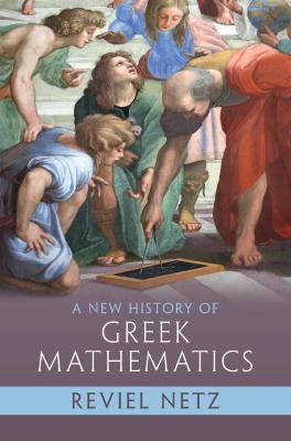 A New History of Greek Mathematics - Reviel Netz