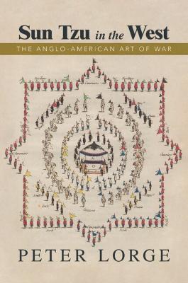 Sun Tzu in the West: The Anglo-American Art of War - Peter Lorge