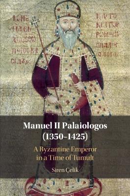 Manuel II Palaiologos (1350-1425): A Byzantine Emperor in a Time of Tumult - Siren Çelik