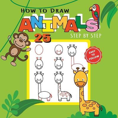 How to Draw 25 Animals Step-by-Step - Learn How to Draw Cute Animals with Simple Shapes with Easy Drawing Tutorial for Kids 4-8 - Marta March