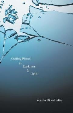 Poza produsului Cutting Pieces in Darkness & Light - Renata Di Valentin