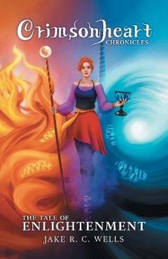 Coperta cărții 'Crimsonheart Chronicles: The Tale of Enlightenment - Jake R. C. Wells'