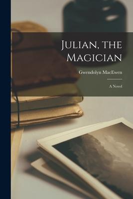 Julian, the Magician - Gwendolyn 1941-1987 Macewen