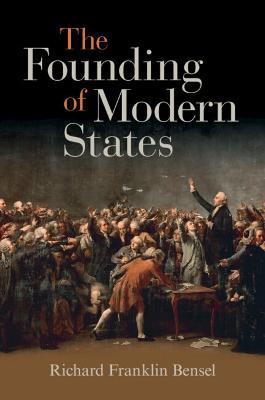 The Founding of Modern States - Richard Franklin Bensel