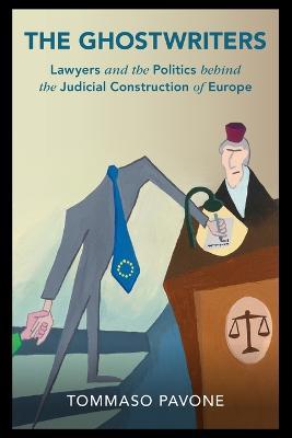 The Ghostwriters: Lawyers and the Politics Behind the Judicial Construction of Europe - Tommaso Pavone