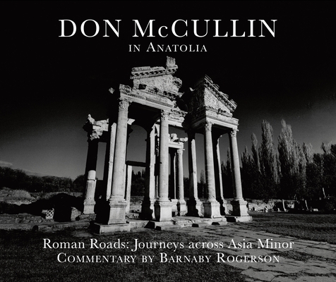 Don McCullin in Anatolia: Roman Roads: A Journey Across Asia Minor - Don Mccullin