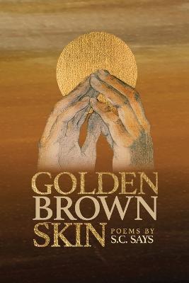 Golden Brown Skin - S. C. Says